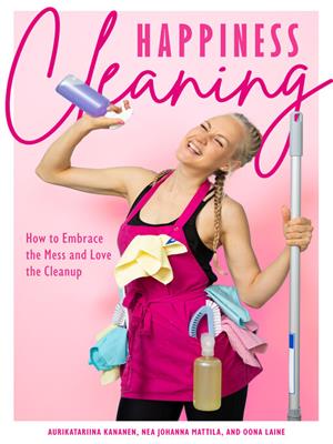Happiness cleaning [electronic resource] : How to embrace the mess and love the cleanup (daily cleaning schedule, home organization guide, caretaking & relocating). Aurikatariina Kananen. 