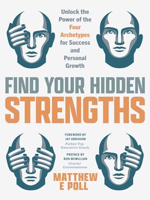 Find your hidden strengths [electronic resource] : Unlock the power of the four archetypes for success and personal growth. Matthew E Poll. 