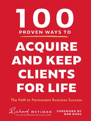 100 proven ways to acquire and keep clients for life [electronic resource] : The path to permanent business success. C. Richard Weylman. 