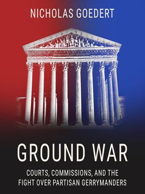 Ground war [electronic resource] : Courts, commissions, and the fight over partisan gerrymanders. Nicholas Goedert. 