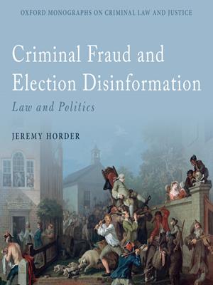Criminal fraud and election disinformation [electronic resource] : Law and politics. Jeremy Horder. 