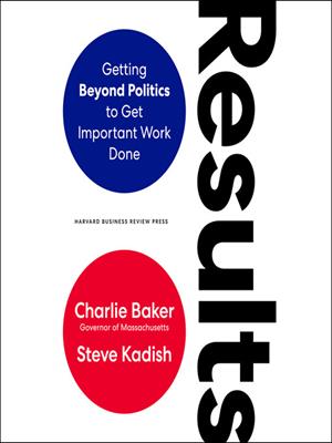 Results [electronic resource] : Getting beyond politics to get important work done. Charlie Baker. 