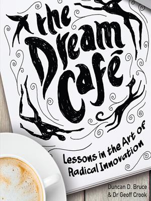 The dream cafe [electronic resource] : Lessons in the art of radical innovation. Duncan Bruce. 