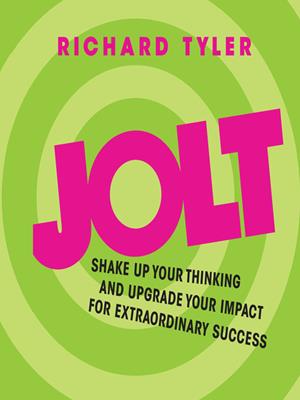 Jolt [electronic resource] : Shake up your thinking and upgrade your impact for extraordinary success. Richard Tyler. 