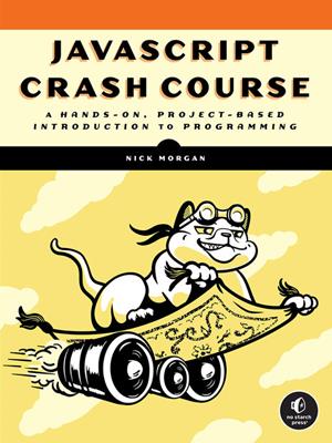 Javascript crash course [electronic resource] : A hands-on, project-based introduction to programming. Nick Morgan. 