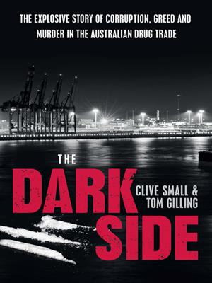 The dark side [electronic resource] : The explosive story of corruption, greed and murder in the australian drug trade. Clive Small. 