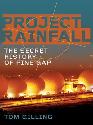 Project rainfall [electronic resource] : The secret history of pine gap. Tom Gilling. 