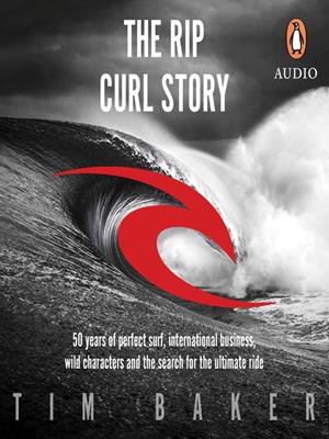 The rip curl story [electronic resource] : 50 years of perfect surf, international business, wild characters and the search for the ultimate ride. Tim Baker. 