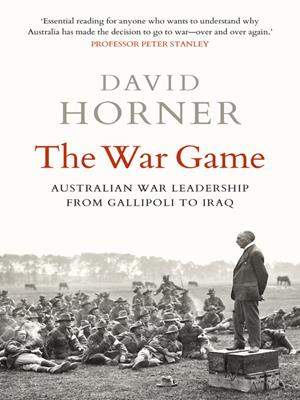 The war game [electronic resource] : Australian war leadership from gallipoli to iraq. David Sanford Horner. 
