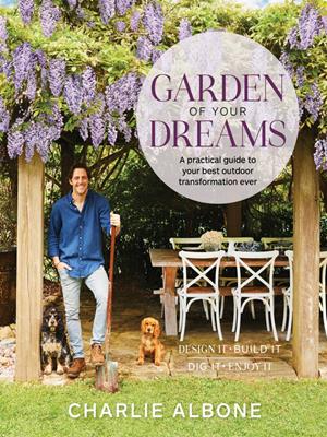 Garden of your dreams [electronic resource] : A practical guide to your best outdoor transformation ever. Charlie Albone. 