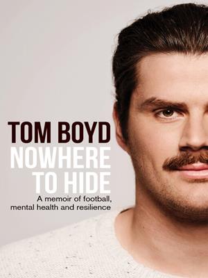 Nowhere to hide [electronic resource] : A memoir of football, mental health and resilience. Tom Boyd. 
