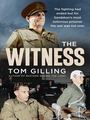 The witness [electronic resource] : The fighting had ended but for sandakan's most notorious prisoner the war was not over. Tom Gilling. 