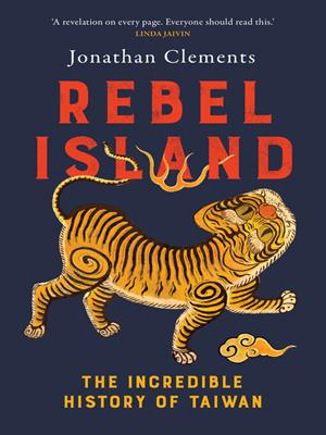 Rebel island [electronic resource] : The incredible history of taiwan. Jonathan Clements. 