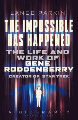 The impossible has happened [electronic resource] : The life and work of gene roddenberry, creator of star trek. Lance Parkin. 