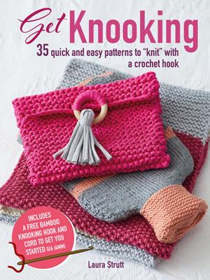 Get knooking [electronic resource] : 35 quick and easy patterns to "knit" with a crochet hook. Laura Strutt. 