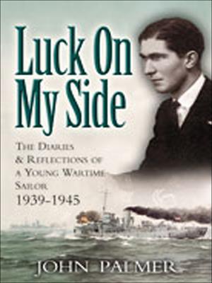 Luck on my side [electronic resource] : The diaries & reflections of a young wartime sailor 1939–1945. John Palmer. 