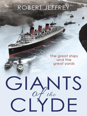 Giants of the clyde [electronic resource] : The great ships and the great yards. Robert Jeffrey. 