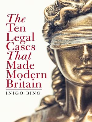 The ten legal cases that made modern britain [electronic resource]. Inigo Bing. 
