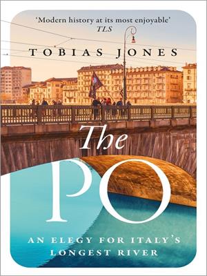 The po [electronic resource] : An elegy for italy's longest river. Tobias Jones. 