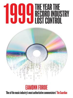 1999 [electronic resource] : The year the record industry lost control. Eamonn Forde. 