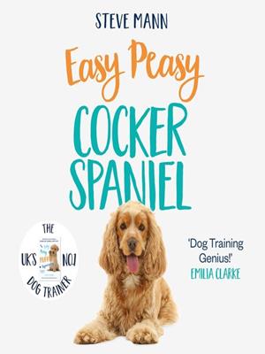 Easy peasy cocker spaniel [electronic resource] : Your simple step-by-step guide to raising and training a happy cocker spaniel. Steve Mann. 