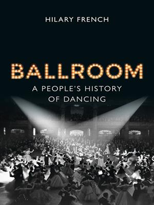 Ballroom [electronic resource] : A people's history of dancing. Hilary French. 