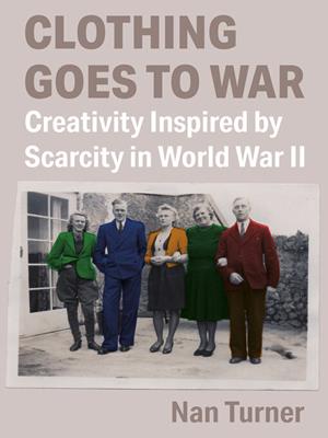Clothing goes to war [electronic resource] : Creativity inspired by scarcity in world war ii. Nan Turner. 