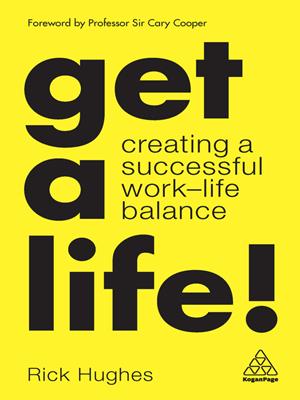 Get a life! [electronic resource] : Creating a successful work-life balance. Rick Hughes. 