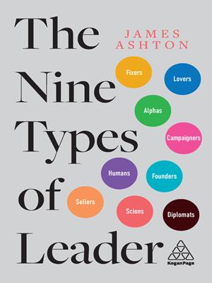 The nine types of leader [electronic resource] : How the leaders of tomorrow can learn from the leaders of today. James Ashton. 