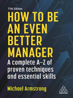 How to be an even better manager [electronic resource] : A complete a-z of proven techniques and essential skills. Michael Armstrong. 