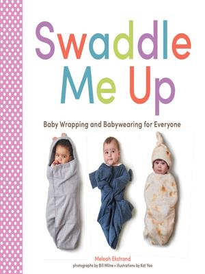 Swaddle me up [electronic resource] : Baby wrapping and babywearing for everyone. Meleah Ekstrand. 