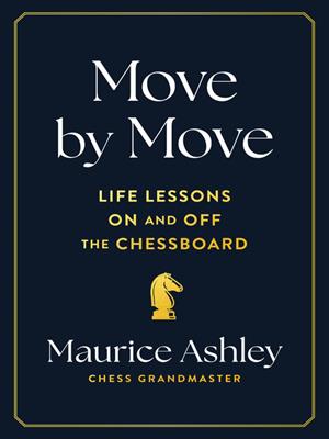 Move by move [electronic resource] : Life lessons on and off the chessboard. Maurice Ashley. 