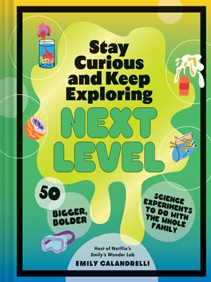 Stay curious and keep exploring [electronic resource] : Next level: 50 bigger, bolder science experiments to do with the whole family. Emily Calandrelli. 