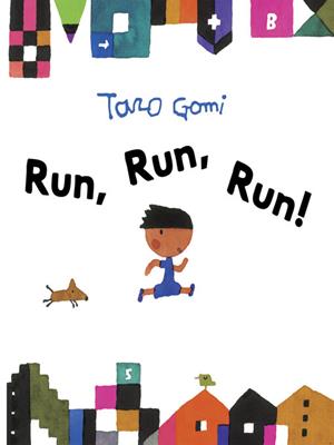 Run, run, run! [electronic resource]. Taro Gomi. 