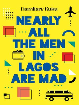 Nearly all the men in lagos are mad [electronic resource]. Damilare Kuku. 