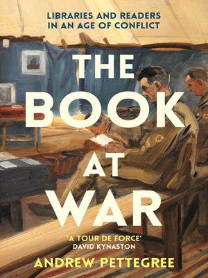 The book at war [electronic resource] : Libraries and readers in an age of conflict. Andrew Pettegree. 