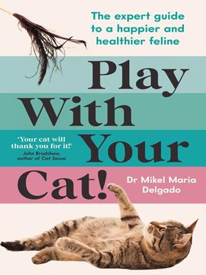 Play with your cat! [electronic resource] : The expert guide to a happier and healthier feline. Mikel Maria Delgado. 