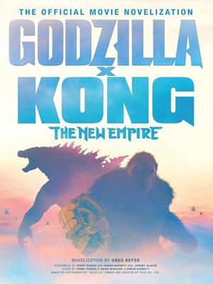 Godzilla x kong [electronic resource] : The new empire--the official movie novelisation. Greg Keyes. 