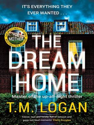 The dream home [electronic resource] : The new unrelentingly gripping novel from the master of the up-all-night thriller. T.M Logan. 