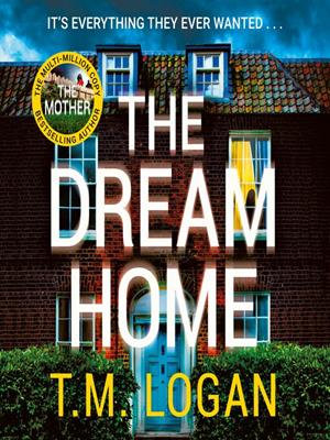 The dream home [electronic resource] : The new unrelentingly gripping novel from the master of the up-all-night thriller. T.M Logan. 