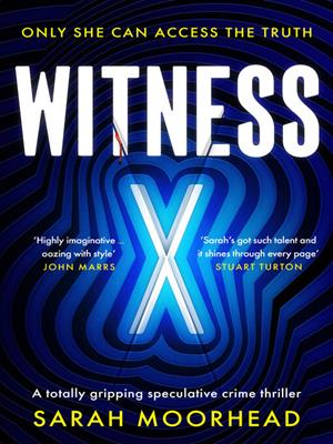 Witness x [electronic resource] : A totally gripping speculative crime thriller. Sarah Moorhead. 