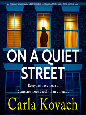On a quiet street [electronic resource] : An absolutely gripping and totally addictive psychological thriller with a heart-stopping twist. Carla Kovach. 