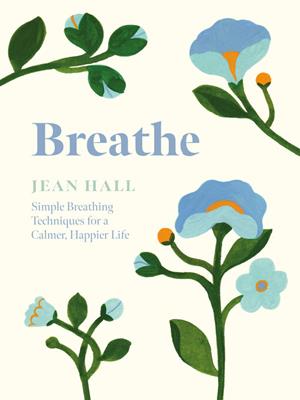 Breathe [electronic resource] : Simple breathing techniques for a calmer, happier life. Jean Hall. 