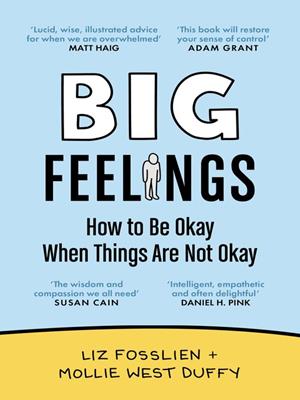 Big feelings [electronic resource] : How to be okay when things are not okay. Liz Fosslien. 