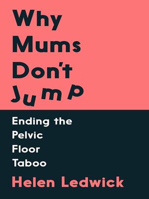 Why mums don't jump [electronic resource] : Ending the pelvic floor taboo. Helen Ledwick. 