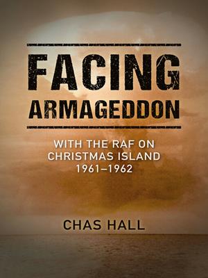 Facing armageddon [electronic resource] : With the raf on christmas island 1961–1962. Chas Hall. 
