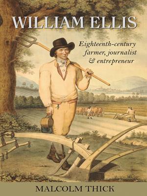 William ellis [electronic resource] : Eighteenth-century farmer, journalist and entrepreneur. Malcolm Thick. 