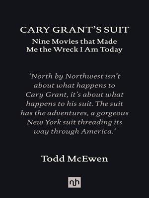 Cary grant's suit [electronic resource] : Nine movies that made me the wreck i am today. Todd McEwen. 