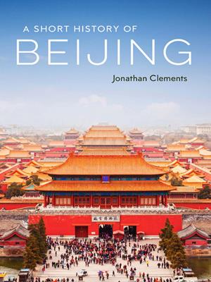A short history of beijing [electronic resource]. Jonathan Clements. 