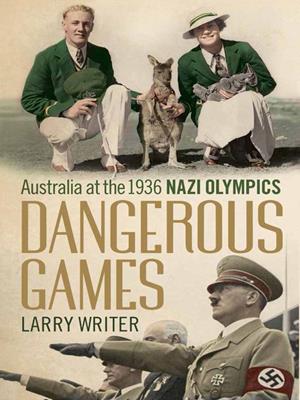 Dangerous games [electronic resource] : Australia at the 1936 nazi olympics. Larry Writer. 